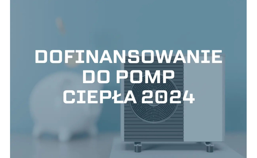 Dofinansowania do pomp ciepła w 2024 roku Dofinansowania do pomp ciepła w 2024 roku